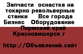 Запчасти, оснастка на токарно револьверные станки . - Все города Бизнес » Оборудование   . Пермский край,Красновишерск г.